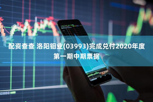 配资查查 洛阳钼业(03993)完成兑付2020年度第一期中期票据