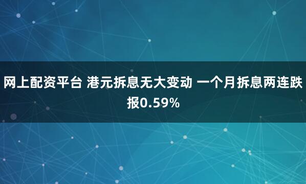网上配资平台 港元拆息无大变动 一个月拆息两连跌报0.59%
